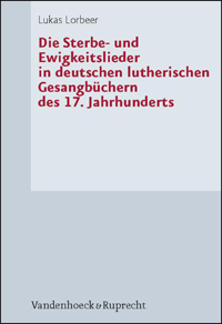 Die Sterbe- und Ewigkeitslieder in deutschen lutherischen Gesangbüchern des 17. Jahrhunderts