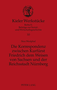 Die Korrespondenz zwischen Kurfürst Friedrich dem Weisen von Sachsen und der Reichsstadt Nürnberg