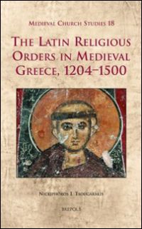 The Latin Religious Orders in Medieval Greece, 1204-1500