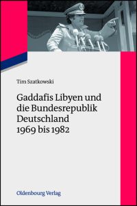 Gaddafis Libyen und die Bundesrepublik Deutschland 1969 bis 1982