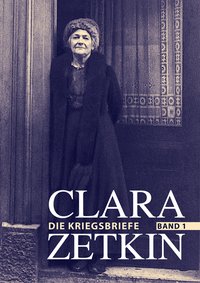 Clara Zetkin. Die Kriegsbriefe 1914 bis 1918