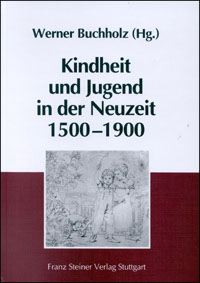 Kindheit und Jugend in der Neuzeit 1500 - 1900. Interdisziplinäre Annäherungen an die Instanzen sozialer und mentaler Prägung in der Argrargesellschaft und während der Industrialisierung