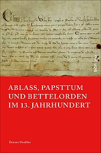 Ablass, Papsttum und Bettelorden im 13. Jahrhundert