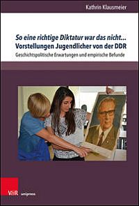 So eine richtige Diktatur war das nicht... Vorstellungen Jugendlicher von der DDR