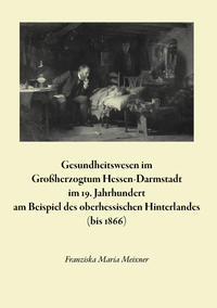 Gesundheitswesen im Großherzogtum Hessen-Darmstadt im 19. Jahrhundert am Beispiel des oberhessischen Hinterlands (bis 1866)