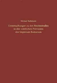 Untersuchungen zu den Reichsstraßen in den westlichen Provinzen des Imperium Romanum