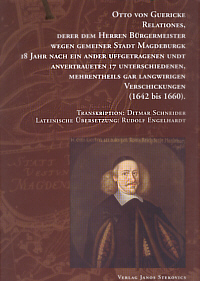 Relationes, derer dem Herren Bürgermeister wegen gemeiner Stadt Magdeburgk 18 Jahr nach ein ander uffgetragenen undt anvertraueten 17 unterschiedenen, mehrentheils gar langwirigen Verschickungen (1642 bis 1660)