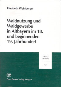 Waldnutzung und Waldgewerbe in Altbayern im 18. und beginnenden 19. Jahrhundert