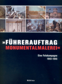 "Führerauftrag Monumentalmalerei". Eine Fotokampagne 1943-1945