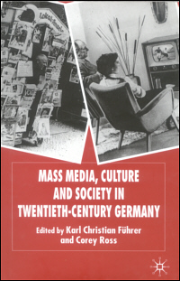 Mass Media, Culture and Society in Twentieth-Century Germany